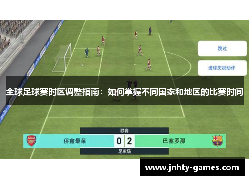 全球足球赛时区调整指南：如何掌握不同国家和地区的比赛时间